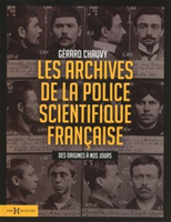 LES ARCHIVES DE LA POLICE SCIENTIFIQUE FRANCAISE, DES ORIGINES A NOS JOURS