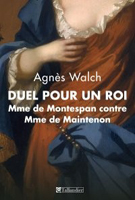 DUEL POUR UN ROI. MADAME DE MONTESPAN CONTRE MADAME DE MAINTENON,