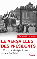 LE VERSAILLES DES PRESIDENTS, 150 ANS DE REPUBLIQUE CHEZ LE ROI SOLEIL,