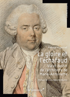 LA GLOIRE ET L'ECHAFAUD, VIE ET DESTIN DE L'ARCHITECTE DE MARIE ANTOINETTE