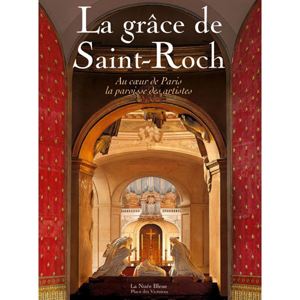 LA GRACE D'UNE EGLISE, SAINT ROCH, LA PAROISSE DES ARTISTES...