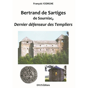 LE DERNIER DEFENSEUR DES TEMPLIERS, BERNARD DE SARTIGES DE SOURNIAC