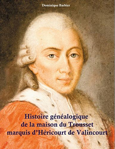 HISTOIRE GENEALOGIQUE DE LA MAISON DU TROUSSET, MARQUIS D'HERICOURT