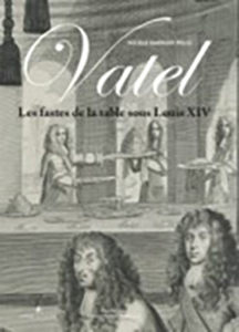 VATEL, LES FASTES DE LA TABLE SOUS LOUIS XIV