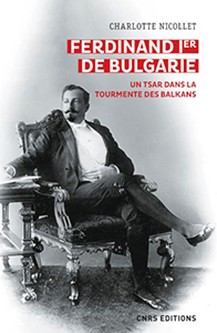 FERDINAND Ier de BULGARIE, UN TSAR DANS LA TOURMENTE DES BALKANS