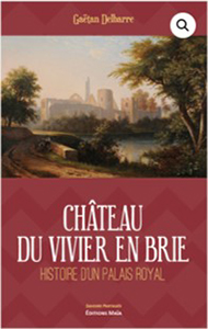 LE CHATEAU DU VIVIER EN BRIE, HISTOIRE D’UN PALAIS ROYAL