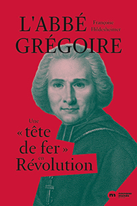 L’ABBE GREGOIRE, UNE TETE DE FER EN REVOLUTION