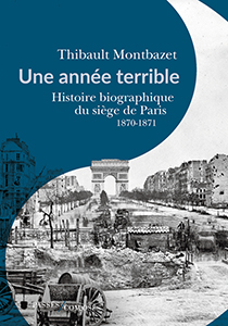 UNE ANNEE TERRIBLE – HISTOIRE BIOGRAPHIQUE DU SIEGE DE PARIS