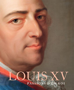 LOUIS XV, LES PASSIONS D’UN ROI