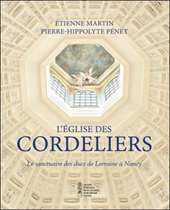 L'EGLISE DES CORDELIERS - LE SANCTUAIRE DES DUCS DE LORRAINE A NANCY