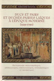 Ducs et pairs et duchés-pairies laïques a l'époque moderne (1519-1790)Dictionnaire prosopographique, généalogique, chronologique, topographique,