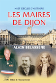 LES MAIRES DE DIJON, HUIT SIECLES D'HISTOIRE