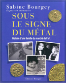 SOUS LE SIGNE DU METAL, HISTOIRE D'UNE GRANDE FAMILLE DU MARCHE DE L'ART