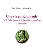 UNE VIE EN ROUMANIE, DE LA BELLE EPOQUE A LA REPUBLIQUE POPULAIRE, 1899 - 1960