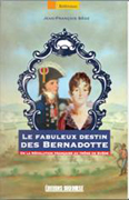 LE FABULEUX DESTIN DES BERNADOTTE, DE LA REVOLUTION AU TRONE