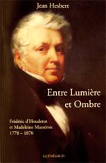 ENTRE LUMIERE ET OMBRE, FREDERIC D'HOUDETOT ET MADELEINE MASSERON, 1778-1870