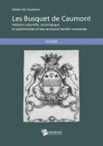 LES BUSQUET DE CAUMONT - HISTOIRE, PATRIMOINE ET CULTURE D'UNE ANCIENNE FAMILLE NORMANDE