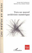 VERS UN NOUVEL ARCHIVISTE NUMERIQUE,