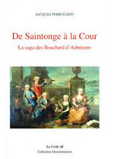 DE SAINTONGE A LA COUR - LA SAGA DES BOUCHARD D'AUBETERRE,