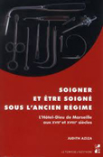 SOIGNER ET ETRE SOIGNE SOUS L'ANCIEN REGIME, XVII & XVIIIÈME SIECLES,