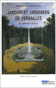 JARDINS ET JARDINIERS DE VERSAILLES AU GRAND SIECLE,