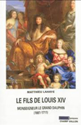 LE FILS DE LOUIS XIV, MONSEIGNEUR LE GRAND DAUPHIN,