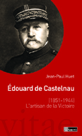 EDOUARD DE CASTELNAU, L'ARTISAN DE LA VICTOIRE, 1851 - 1944,