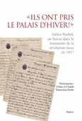 ILS ONT PRIS LE PALAIS D'HIVER, JULIEN NARBEL, UN SUISSE DANS LA TOURMENTE DE LA REVOLUTION RUSSE,