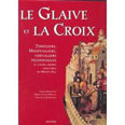 LE GLAIVE ET LA CROIX, LES ORDRES MILITAIRES AU MOYEN AGE,