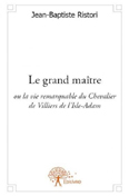 LE GRAND MAITRE OU LA VIE REMARQUABLE DU CHEVALIER DE L'ISLE ADAM