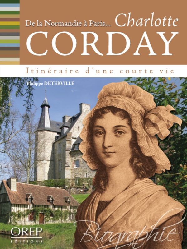 DE LA NORMANDIE A PARIS, CHARLOTTE CORDAY, UNE COURTE VIE