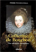 CATHERINE DE BOURBON, UNE CALVINISTE EXEMPLAIRE