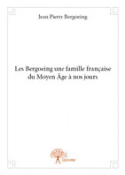 LES BERGOEING, UNE FAMILLE FRANCAISE DU MOYEN AGE A NOS JOURS,