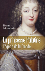 LA PRINCESSE PALATINE, L'EGERIE DE LA FRONDE