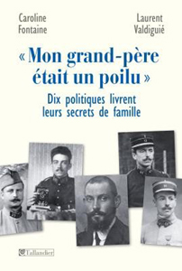 MON GRAND PERE ETAIT UN POILU - LES SECRETS DE FAMILLE DE 10 PERSONNAGES POLITIQUESÂ€¦,