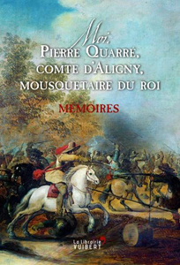 MOI, PIERRE QUARRE, COMTE D'ALIGNY, MOUSQUETAIRE DU ROI,