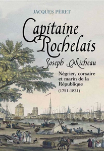 JOSEPH MICHEAU, CAPITAINE ROCHELAIS, NEGRIER, CORSAIRE ET MARIN DE LA REPUBLIQUE,