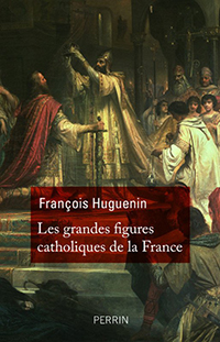 LES GRANDES FIGURES CATHOLIQUES DE LA FRANCE