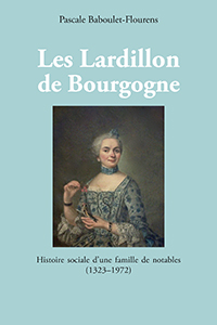 LES LARDILLON DE BOURGOGNE, UNE FAMILLE DE NOTABLES, 1323 - 1972,