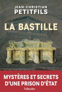 LA BASTILLE, MYSTERES ET SECRETS D'UNE PRISON D'ETAT,