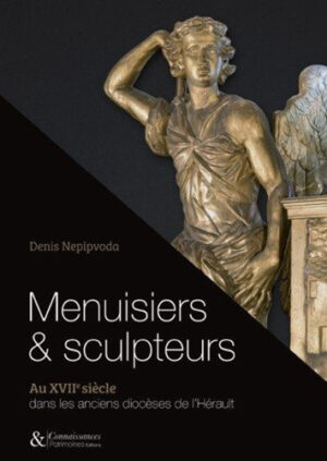 MENUISIERS ET SCULPTEURS AU XVIIÈME SIECLE DANS LES ANCIENS DIOCESES DE L'HERAULT,