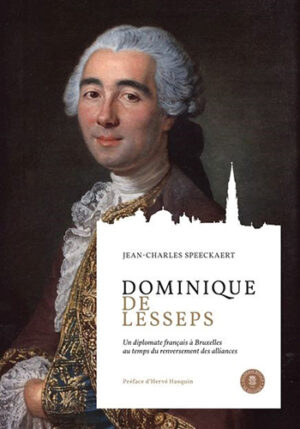 DOMINIQUE DE LESSEPS, UN DIPLOMATE FRANCAIS A BRUXELLES (1752 - 1765),