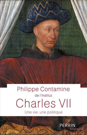 CHARLES VII, UNE VIE - UNE POLITIQUE,