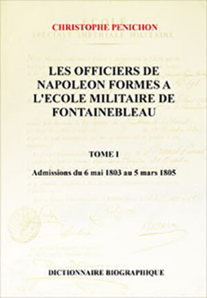 LES OFFICIERS DE NAPOLEON FORMES A L'ECOLE DE FONTAINEBLEAU - DICTIONNAIRE BIOGRAPHIQUE,