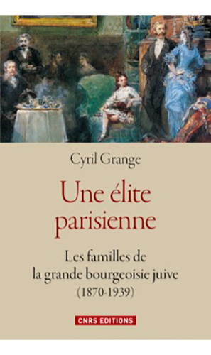 UNE ELITE PARISIENNE, LES FAMILLES DE LA GRANDE BOURGEOISIE JUIVE,