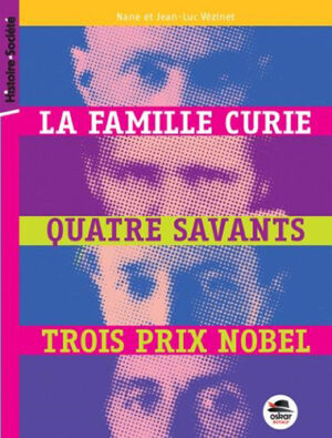 LA FAMILLE CURIE, QUATRE SAVANTS, TROIS PRIX NOBEL,