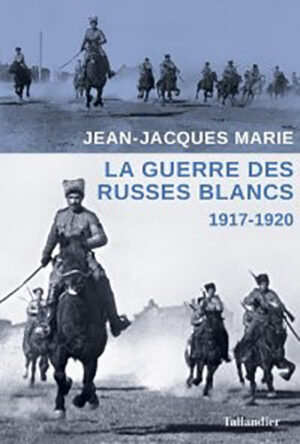 LA GUERRE DES RUSSES BLANCS, 1917 - 1920,