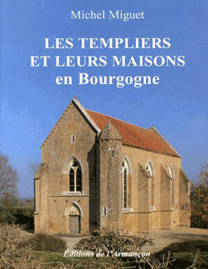 LES TEMPLIERS ET LEURS MAISONS EN BOURGOGNE,