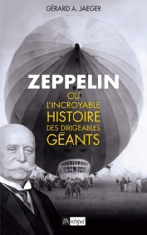 ZEPPELIN OU L'INCROYABLE HISTOIRE DES DIRIGEABLES GEANTS