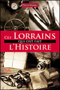 CES LORRAINS QUI ONT FAIT L'HISTOIRE,